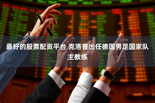 最好的股票配资平台 克洛普出任德国男足国家队主教练